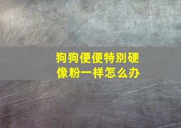 狗狗便便特别硬 像粉一样怎么办